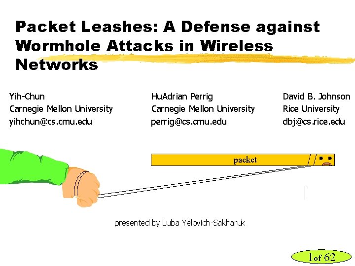 Packet Leashes: A Defense against Wormhole Attacks in Wireless Networks Yih-Chun Carnegie Mellon University