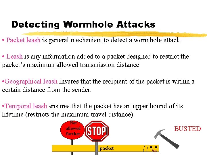Detecting Wormhole Attacks • Packet leash is general mechanism to detect a wormhole attack.