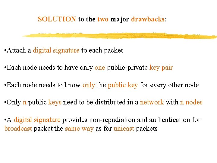 SOLUTION to the two major drawbacks: • Attach a digital signature to each packet