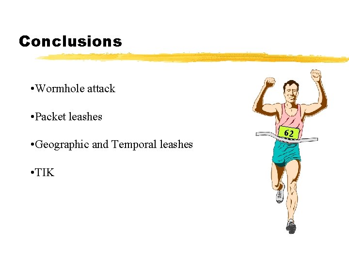 Conclusions • Wormhole attack • Packet leashes • Geographic and Temporal leashes • TIK