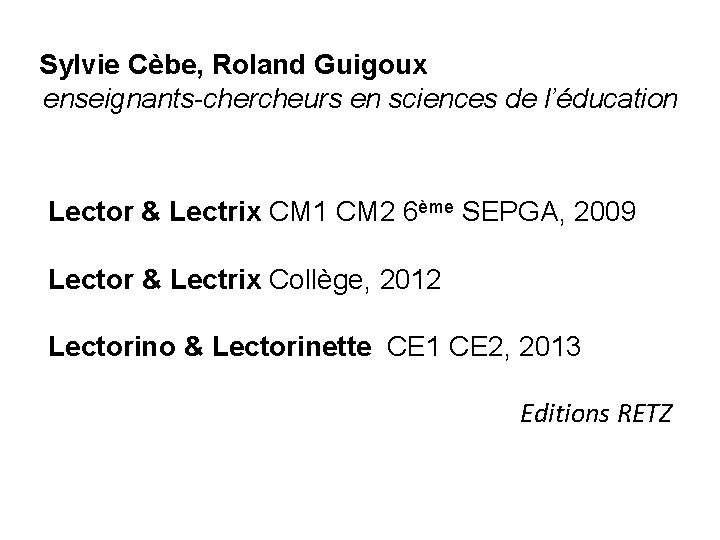 Sylvie Cèbe, Roland Guigoux enseignants-chercheurs en sciences de l’éducation Lector & Lectrix CM 1