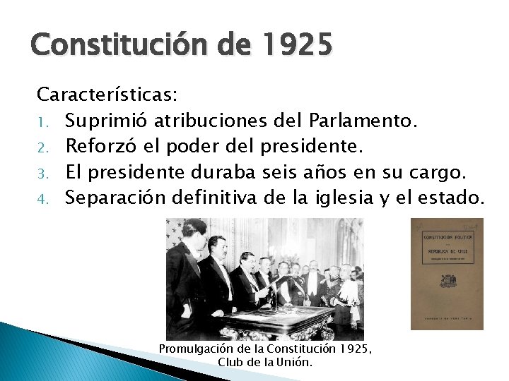 Constitución de 1925 Características: 1. Suprimió atribuciones del Parlamento. 2. Reforzó el poder del