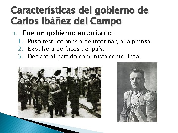 Características del gobierno de Carlos Ibáñez del Campo 1. Fue un gobierno autoritario: 1.