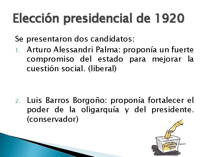 Elección presidencial de 1920 Se presentaron dos candidatos: 1. Arturo Alessandri Palma: proponía un