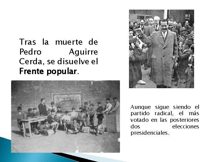 Tras la muerte de Pedro Aguirre Cerda, se disuelve el Frente popular. Aunque sigue