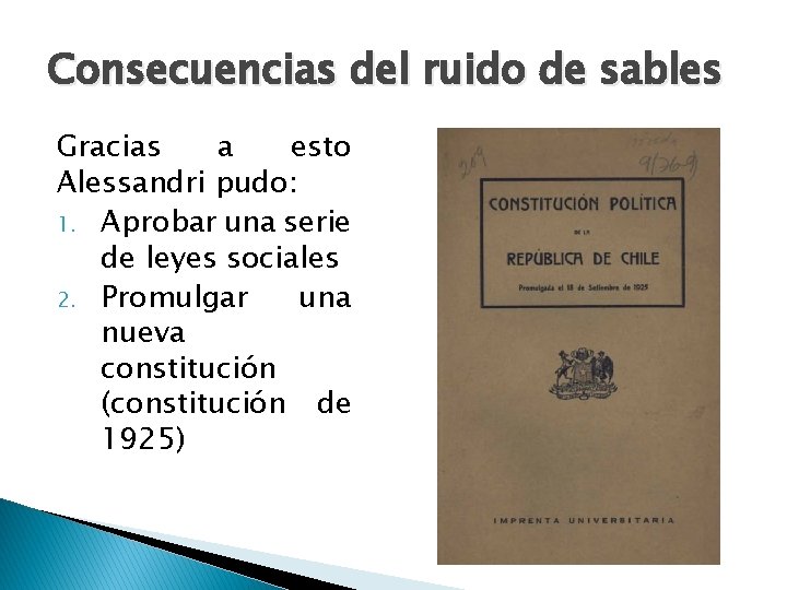 Consecuencias del ruido de sables Gracias a esto Alessandri pudo: 1. Aprobar una serie