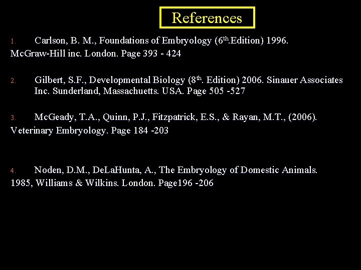 References Carlson, B. M. , Foundations of Embryology (6 th. Edition) 1996. Mc. Graw-Hill