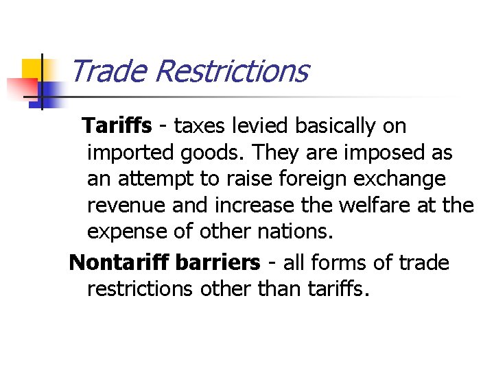 Trade Restrictions Tariffs - taxes levied basically on imported goods. They are imposed as