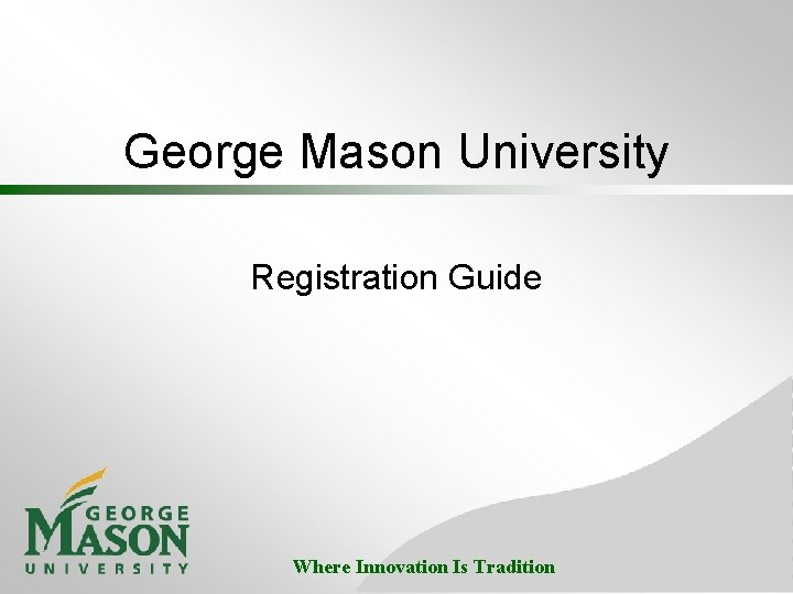George Mason University Registration Guide Where Innovation Is Tradition George Mason University Registration Guide Where Innovation Is Tradition