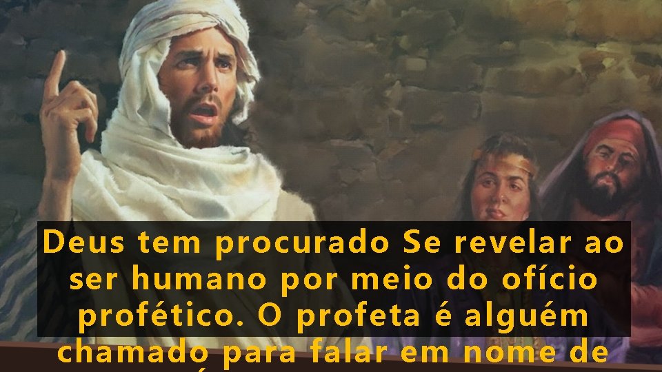 Deus tem procurado Se revelar ao ser humano por meio do ofício profético. O