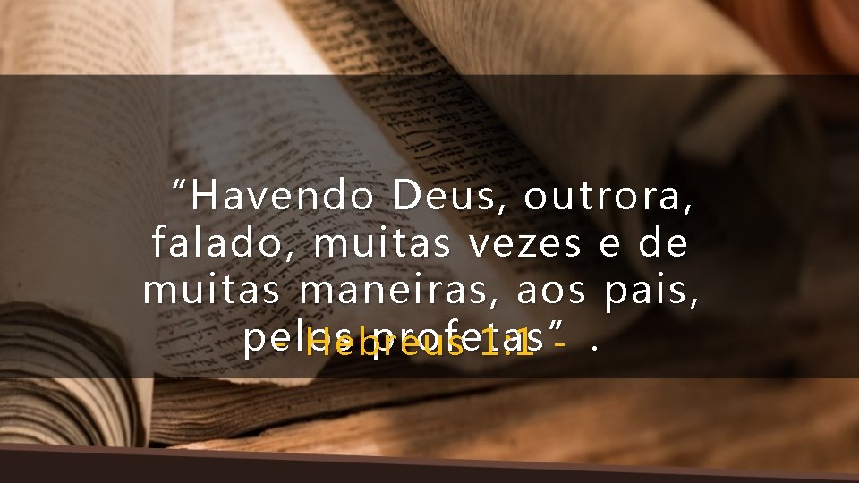 “Havendo Deus, outrora, falado, muitas vezes e de muitas maneiras, aos pais, pelos profetas”.