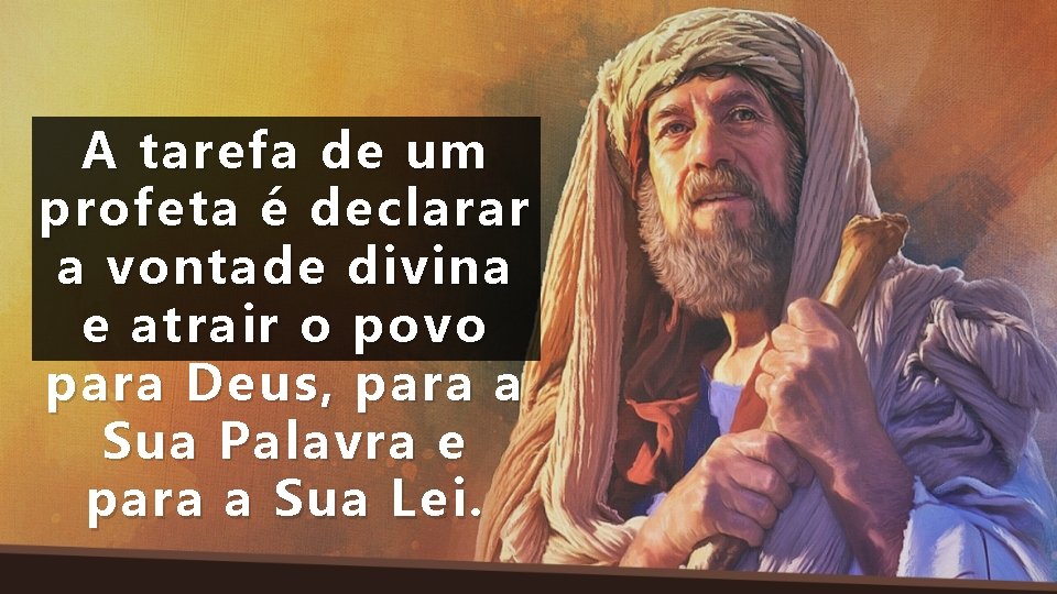 A tarefa de um profeta é declarar a vontade divina e atrair o povo