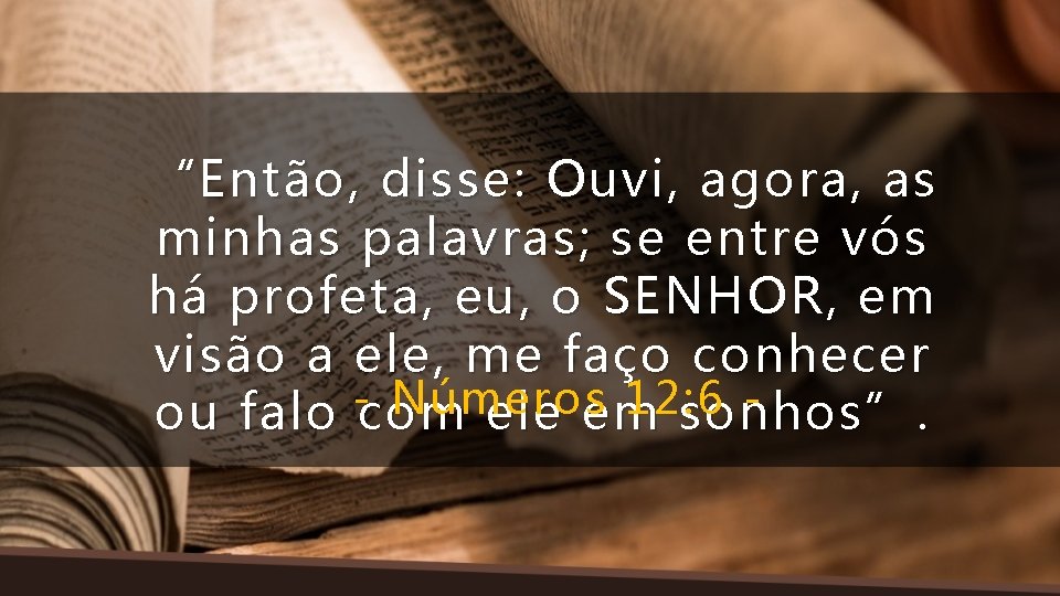 “Então, disse: Ouvi, agora, as minhas palavras; se entre vós há profeta, eu, o
