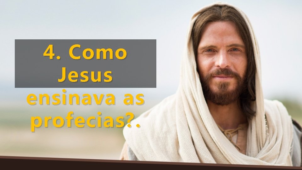 4. Como Jesus ensinava as profecias? . 