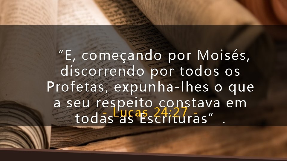 “E, começando por Moisés, discorrendo por todos os Profetas, expunha-lhes o que a seu