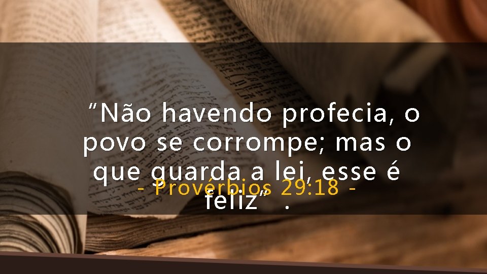 “Não havendo profecia, o povo se corrompe; mas o que guarda a lei, esse