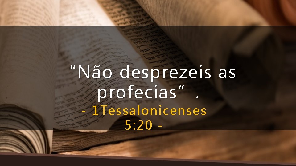 “Não desprezeis as profecias”. - 1 Tessalonicenses 5: 20 - 