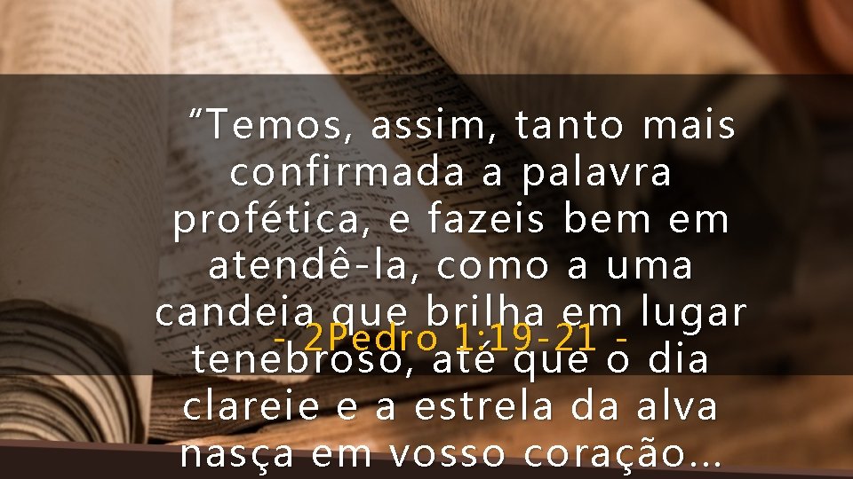 “Temos, assim, tanto mais confirmada a palavra profética, e fazeis bem em atendê-la, como
