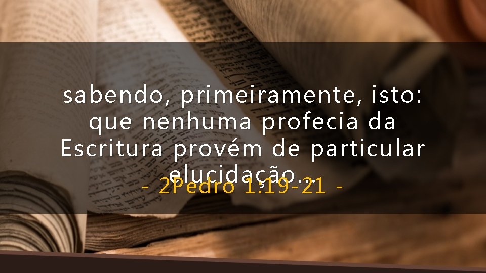 sabendo, primeiramente, isto: que nenhuma profecia da Escritura provém de particular elucidação. . .