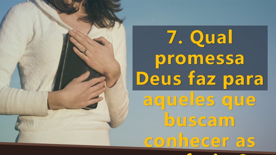 7. Qual promessa Deus faz para aqueles que buscam conhecer as 
