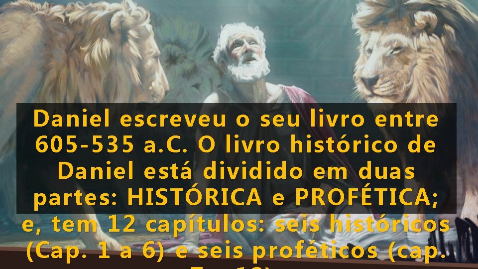 Daniel escreveu o seu livro entre 605 -535 a. C. O livro histórico de