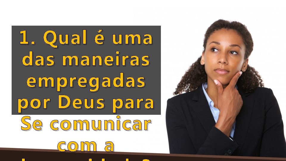 1. Qual é uma das maneiras empregadas por Deus para Se comunicar com a