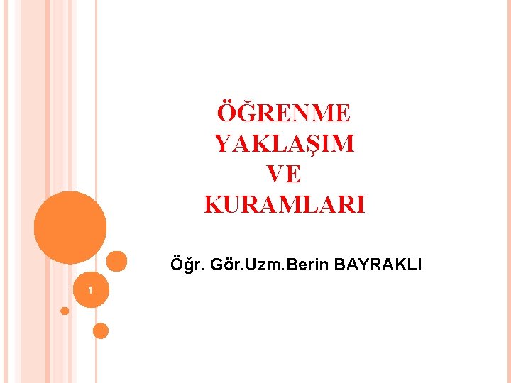 ÖĞRENME YAKLAŞIM VE KURAMLARI Öğr. Gör. Uzm. Berin BAYRAKLI 1 