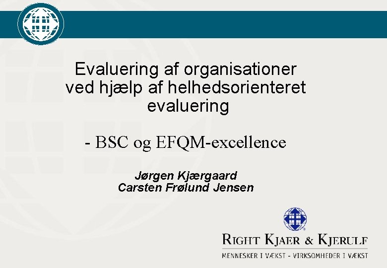 Evaluering af organisationer ved hjælp af helhedsorienteret evaluering - BSC og EFQM-excellence Jørgen Kjærgaard