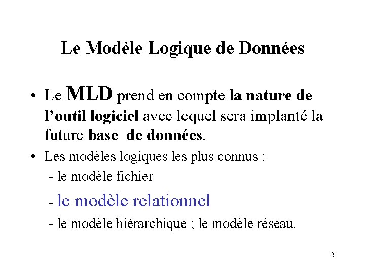Le Modèle Logique de Données • Le MLD prend en compte la nature de Le Modèle Logique de Données • Le MLD prend en compte la nature de