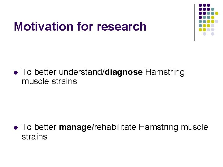 Motivation for research l To better understand/diagnose Hamstring muscle strains l To better manage/rehabilitate