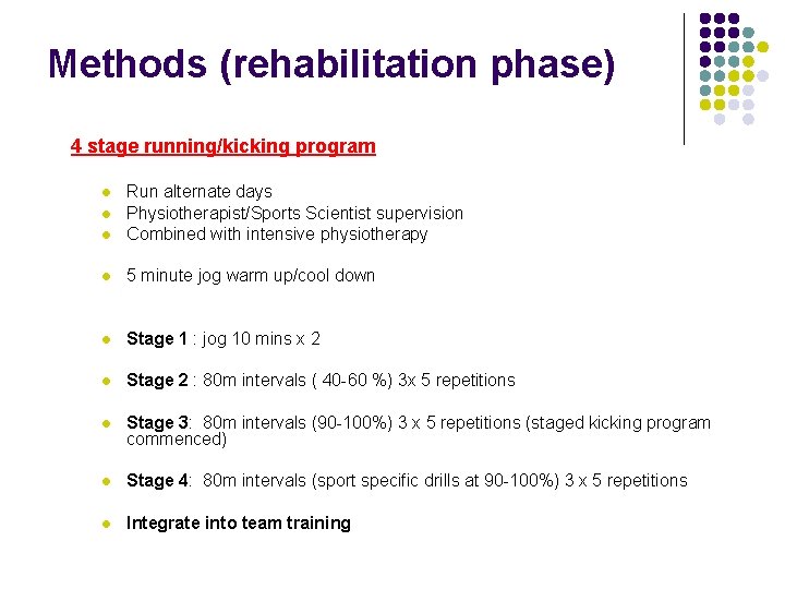 Methods (rehabilitation phase) 4 stage running/kicking program l Run alternate days Physiotherapist/Sports Scientist supervision