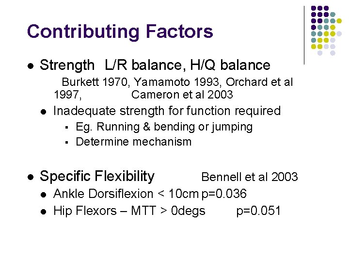 Contributing Factors l Strength L/R balance, H/Q balance Burkett 1970, Yamamoto 1993, Orchard et