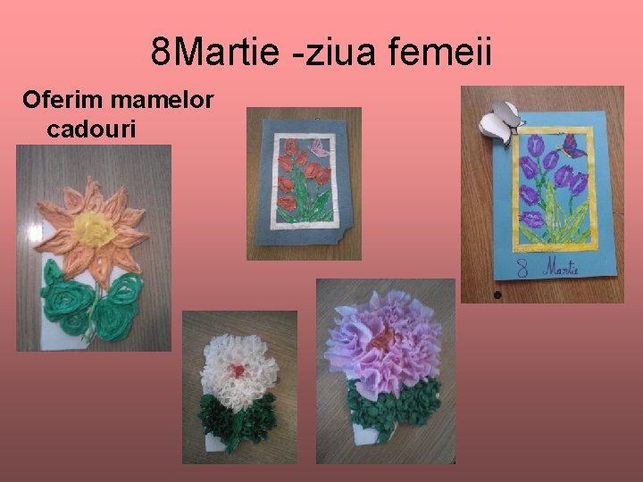 8 Martie -ziua femeii Oferim mamelor cadouri 