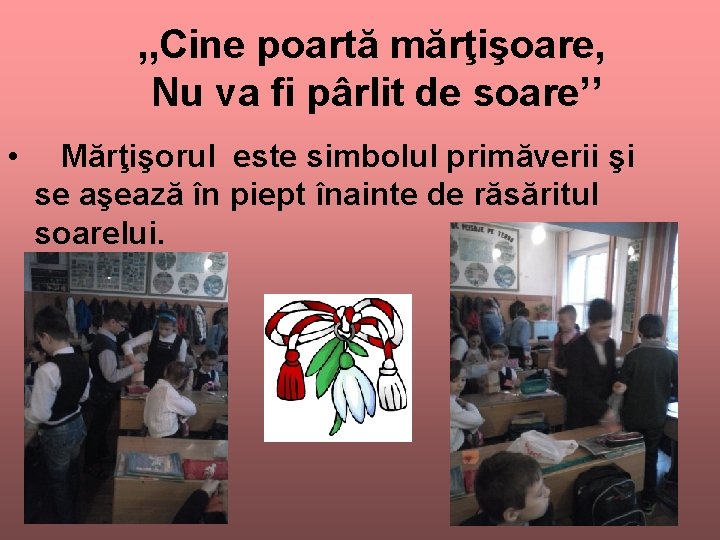, , Cine poartă mărţişoare, Nu va fi pârlit de soare’’ • Mărţişorul este