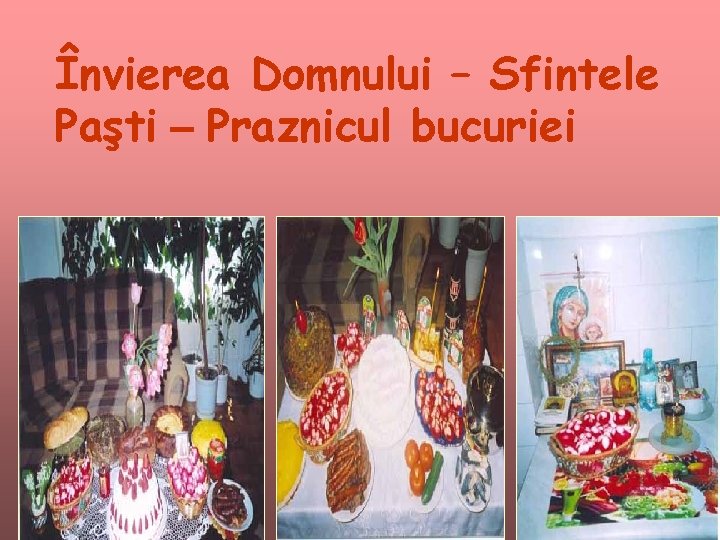 Învierea Domnului – Sfintele Paşti – Praznicul bucuriei 