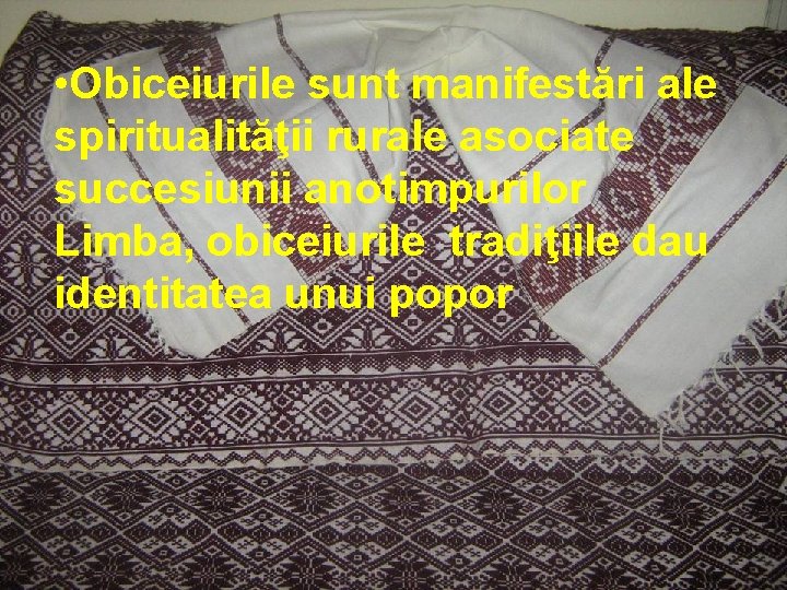  • Obiceiurile sunt manifestări ale spiritualităţii rurale asociate succesiunii anotimpurilor Limba, obiceiurile tradiţiile