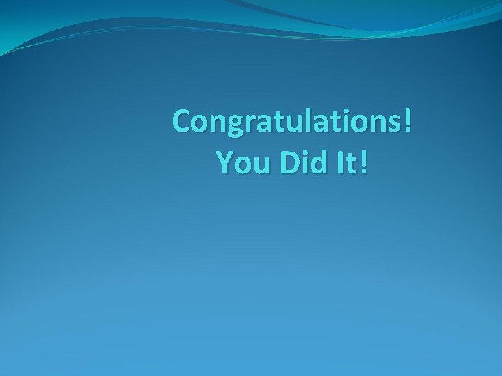 Congratulations! You Did It! 