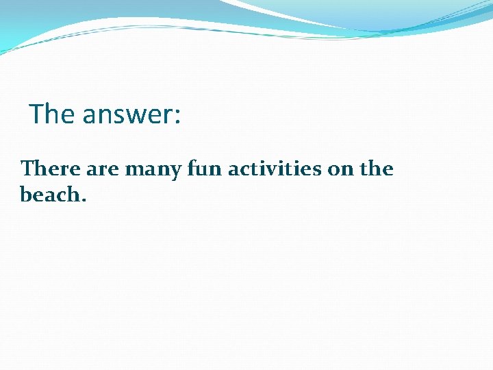 The answer: There are many fun activities on the beach. 