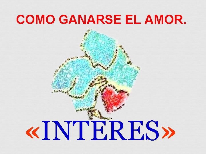 COMO GANARSE EL AMOR. «INTERES» INTERES 