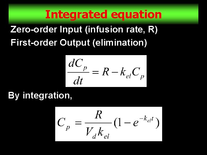 Integrated equation Zero-order Input (infusion rate, R) First-order Output (elimination) By integration, 4 