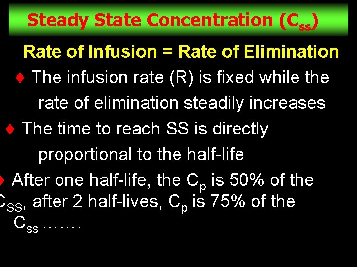 Steady State Concentration (Css) Rate of Infusion = Rate of Elimination The infusion rate