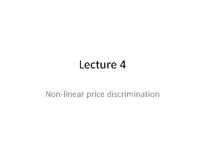 Lecture 4 Non-linear price discrimination 