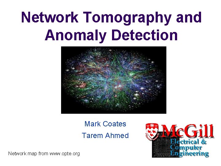 Network Tomography and Anomaly Detection Mark Coates Tarem Ahmed Network map from www. opte.