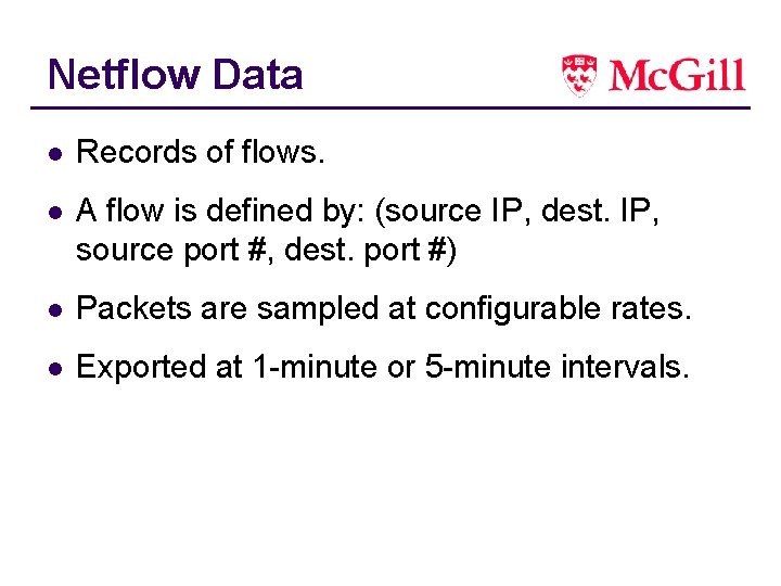 Netflow Data l Records of flows. l A flow is defined by: (source IP,