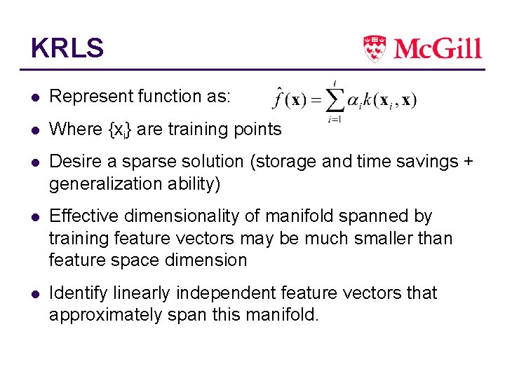 KRLS l Represent function as: l Where {xi} are training points l Desire a