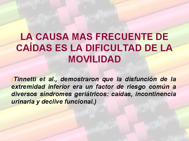 LA CAUSA MAS FRECUENTE DE CAÍDAS ES LA DIFICULTAD DE LA MOVILIDAD (Tinnetti et LA CAUSA MAS FRECUENTE DE CAÍDAS ES LA DIFICULTAD DE LA MOVILIDAD (Tinnetti et