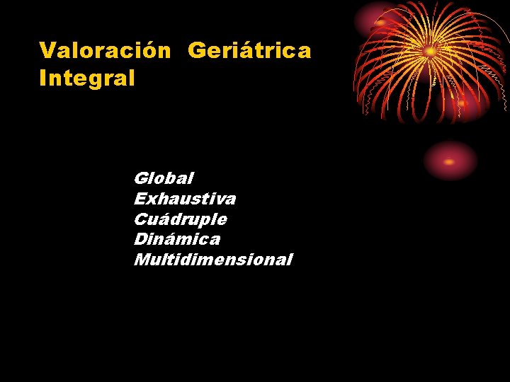 Valoración Geriátrica Integral Global Exhaustiva Cuádruple Dinámica Multidimensional Valoración Geriátrica Integral Global Exhaustiva Cuádruple Dinámica Multidimensional