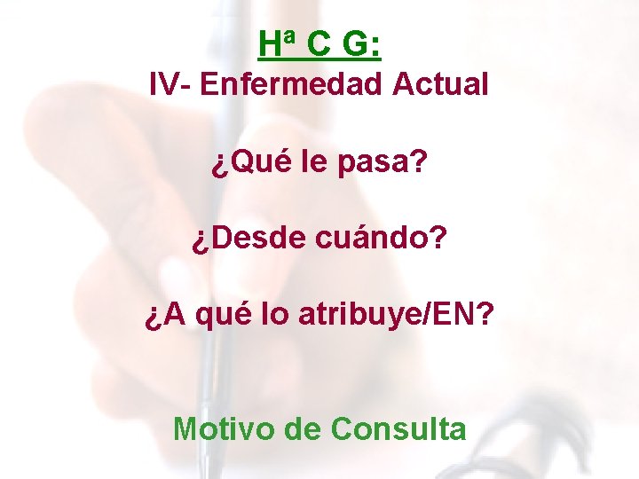 Hª C G: IV- Enfermedad Actual ¿Qué le pasa? ¿Desde cuándo? ¿A qué lo Hª C G: IV- Enfermedad Actual ¿Qué le pasa? ¿Desde cuándo? ¿A qué lo
