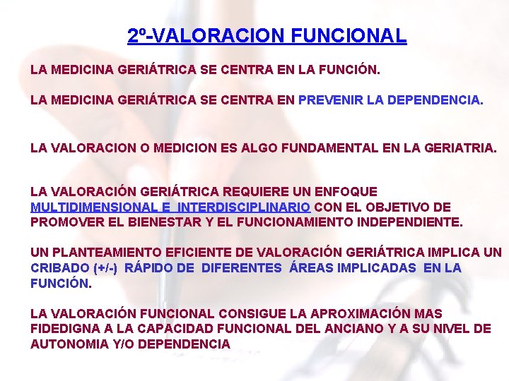 2º-VALORACION FUNCIONAL LA MEDICINA GERIÁTRICA SE CENTRA EN LA FUNCIÓN. LA MEDICINA GERIÁTRICA SE 2º-VALORACION FUNCIONAL LA MEDICINA GERIÁTRICA SE CENTRA EN LA FUNCIÓN. LA MEDICINA GERIÁTRICA SE