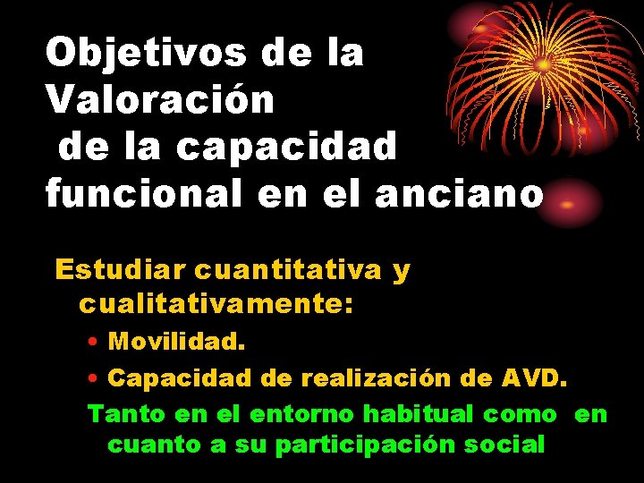 Objetivos de la Valoración de la capacidad funcional en el anciano Estudiar cuantitativa y Objetivos de la Valoración de la capacidad funcional en el anciano Estudiar cuantitativa y